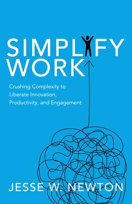 Simplify Work: Crushing Complexity to Liberate Innovation, Productivity, and Engagement Paperback Morgan James Publishing