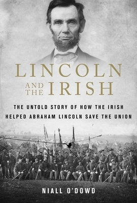 Lincoln and the Irish: The Untold Story of How the Irish Helped Abraham Lincoln Save the Union Paperback Skyhorse Publishing