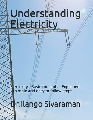 Understanding Electricity: Electricity - Basic concepts - Explained in simple and easy to follow steps. Paperback Independently Published