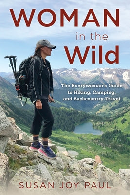 Woman in the Wild: The Everywoman's Guide to Hiking, Camping, and Backcountry Travel Falcon Press Publishing
