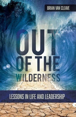 Out of the Wilderness: Lessons in Life and Leadership Paperback Trilogy Christian Publishing