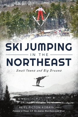 Ski Jumping in the Northeast: Small Towns and Big Dreams Paperback History Press