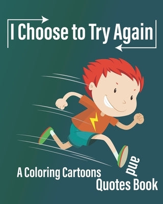 I Choose to Try Again: A Coloring Cartoons and Quotes Book about never give up with pages for drawing, write Quotes, and write future gaols ( Paperback Independently Published