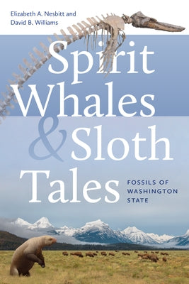 Spirit Whales and Sloth Tales: Fossils of Washington State Paperback University of Washington Press