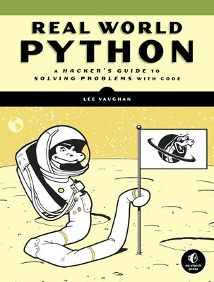 Real-World Python: A Hacker's Guide to Solving Problems with Code No Starch Press