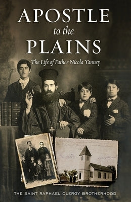 Apostle to the Plains: The Life of Father Nicola Yanney by The Saint Raphael Clergy Brotherhood