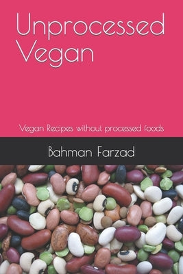Unprocessed Vegan: Vegan Recipes without processed foods Paperback Independently Published