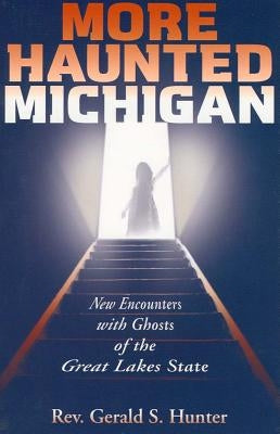 More Haunted Michigan: New Encounters with Ghosts of the Great Lakes State by Hunter, Gerald S.