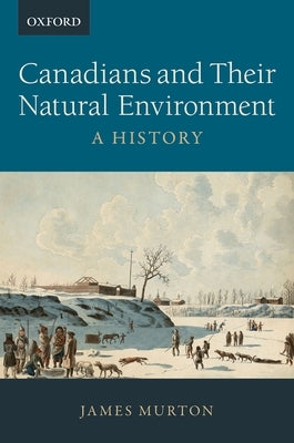 Canadians and Their Natural Environment: A History Paperback Oxford University Press, USA