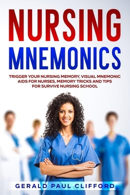 Nursing Mnemonics: Trigger Your Nursing Memory, Visual Mnemonic Aids for Nurses, Memory Tricks and Tips for Survive Nursing School Paperback Independently Published