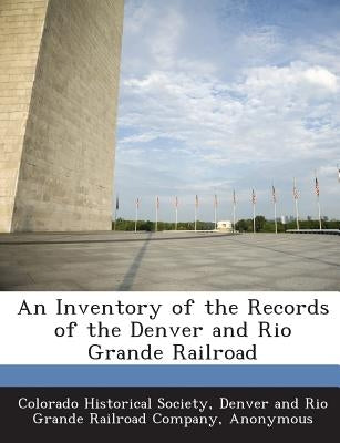 An Inventory of the Records of the Denver and Rio Grande Railroad Paperback Bibliogov