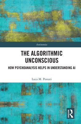 The Algorithmic Unconscious: How Psychoanalysis Helps in Understanding AI Paperback Routledge