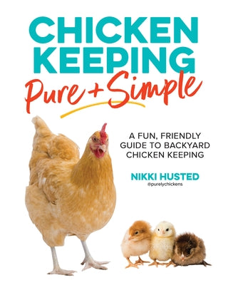 Chicken Keeping Pure and Simple: A Fun, Friendly Guide to Backyard Chicken Keeping Paperback Cool Springs Press