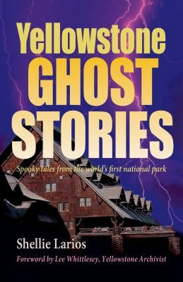 Yellowstone Ghost Stories: Spooky Tales from the World's First National Park Paperback Riverbend Publishing