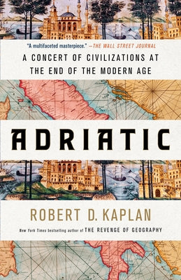 Adriatic: A Concert of Civilizations at the End of the Modern Age by Kaplan, Robert D.