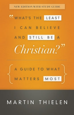 What's the Least I Can Believe and Still Be a Christian?: A Guide to What Matters Most Westminster John Knox Press