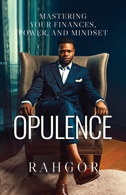 Opulence: Mastering Your Finances, Power, and Mindset Paperback Rahgor Publishing & Co.