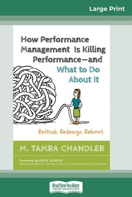 How Performance Management Is Killing Performanceâ "and What to Do About It: Rethink. Redesign. Reboot (16pt Large Print Edition) Paperback ReadHowYouWant