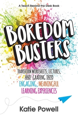 Boredom Busters: Transform Worksheets, Lectures, and Grading into Engaging, Meaningful Learning Experiences Paperback Dave Burgess Consulting