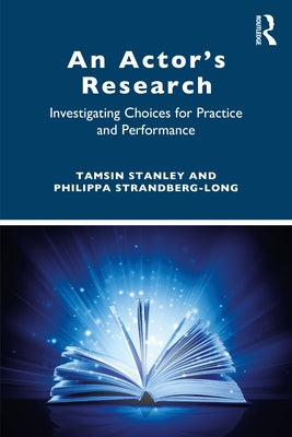 An Actor's Research: Investigating Choices for Practice and Performance Paperback Routledge