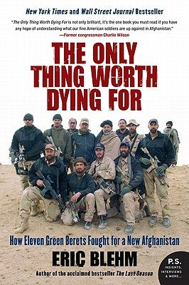 The Only Thing Worth Dying for: How Eleven Green Berets Fought for a New Afghanistan Paperback Harper Perennial