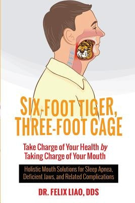 Six-Foot Tiger, Three-Foot Cage: Take Charge of Your Health by Taking Charge of Your Mouth Paperback Crescendo Publishing LLC