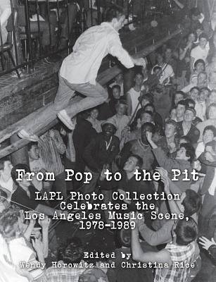 From Pop to the Pit: LAPL Photo Collection Celebrates the Los Angeles Music Scene, 1978-1989 Paperback Photo Friends Publications