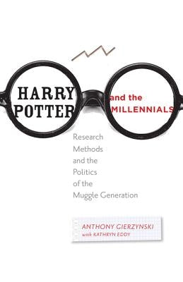 Harry Potter and the Millennials: Research Methods and the Politics of the Muggle Generation Paperback Johns Hopkins University Press