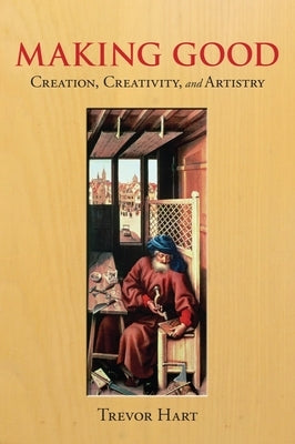 Making Good: Creation, Creativity, and Artistry Paperback Baylor University Press