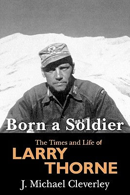 Born a Soldier: The Times and Life of Larry A Thorne Paperback Booksurge Publishing