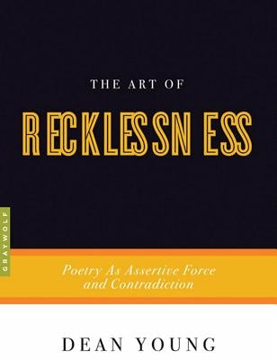 The Art of Recklessness: Poetry as Assertive Force and Contradiction Paperback Graywolf Press