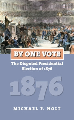 By One Vote: The Disputed Presidential Election of 1876 Paperback University Press of Kansas