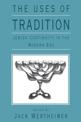 The Uses of Tradition: Jewish Continuity in the Modern Era Paperback JTS Press