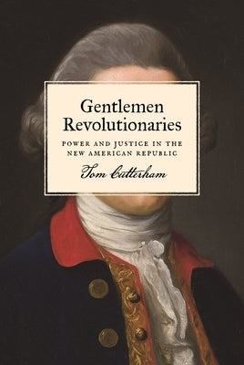 Gentlemen Revolutionaries: Power and Justice in the New American Republic Paperback Princeton University Press