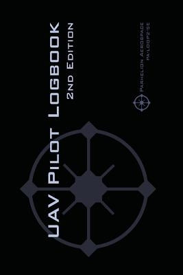 UAV PILOT LOGBOOK 2nd Edition: A Comprehensive Drone Flight Logbook for Professional and Serious Hobbyist Drone Pilots - Log Your Drone Flights Like Paperback Parhelion Aerospace Gmbh
