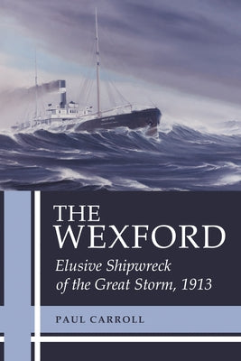 The Wexford: Elusive Shipwreck of the Great Storm, 1913 Paperback Dundurn Group