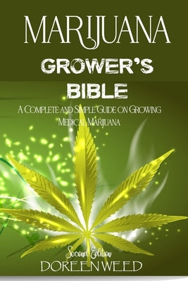 Marijuana Grower's Bible: A COMPLETE AND SIMPLE GUIDE ON GROWING MEDICAL MARIJUANA - Second Edition Paperback Independently Published