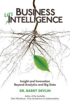 Business unIntelligence: Insight and Innovation beyond Analytics and Big Data Paperback Technics Publications