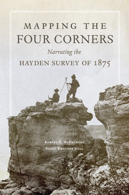 Mapping the Four Corners: Narrating the Hayden Survey of 1875 Volume 83 Paperback University of Oklahoma Press