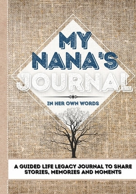 My Nana's Journal: A Guided Life Legacy Journal To Share Stories, Memories and Moments 7 x 10 Paperback Life Graduate Publishing Group