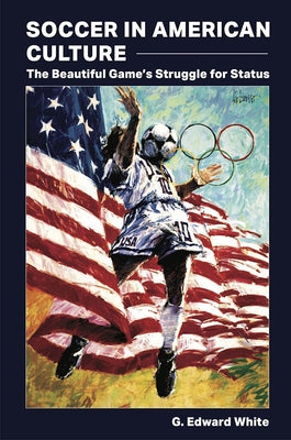 Soccer in American Culture: The Beautiful Game's Struggle for Status Paperback University of Missouri Press