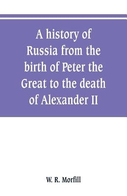 A history of Russia from the birth of Peter the Great to the death of Alexander II Paperback Alpha Edition