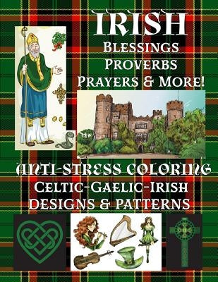 Irish: Blessings-Proverbs-Prayers & More!: Anti-Stress Coloring: Celtic-Gaelic-Irish; Designs & Patterns Paperback Createspace Independent Publishing Platform