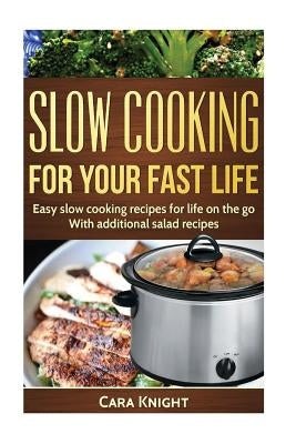 Slow Cooking For Your Fast Life: Easy slow cooking recipes for life on the go. With additional salad recipes. Paperback Createspace Independent Publishing Platform