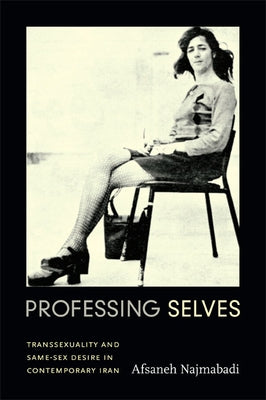 Professing Selves: Transsexuality and Same-Sex Desire in Contemporary Iran Paperback Duke University Press