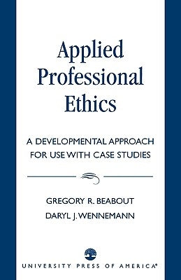 Applied Professional Ethics: A Developmental Approach for Use With Case Studies Paperback University Press of America