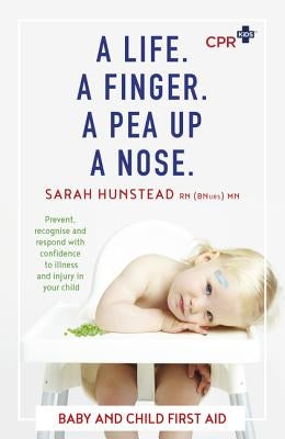 A Life. a Finger. a Pea Up a Nose: CPR Kids Essential First Aid Guide for Babies and Children by Hunstead, Sarah