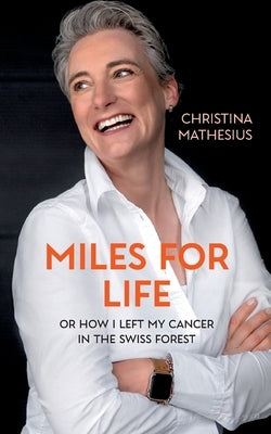 Miles For Life: or how I left my cancer in the Swiss forest Paperback Books on Demand