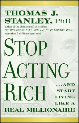 Stop Acting Rich... and Start Living Like a Real Millionaire Wiley