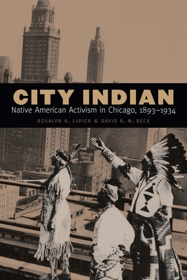 City Indian: Native American Activism in Chicago, 1893-1934 Paperback University of Nebraska Press